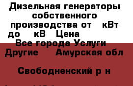 Дизельная генераторы собственного производства от 10кВт до 400кВ › Цена ­ 390 000 - Все города Услуги » Другие   . Амурская обл.,Свободненский р-н